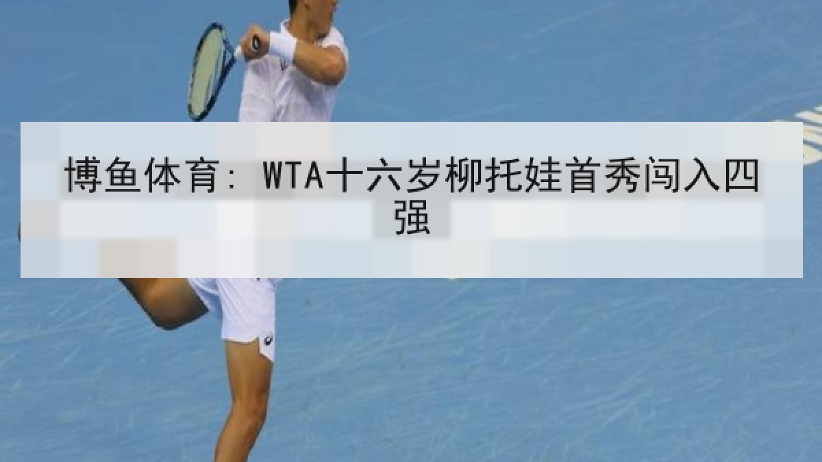 博鱼体育: WTA十六岁柳托娃首秀闯入四强